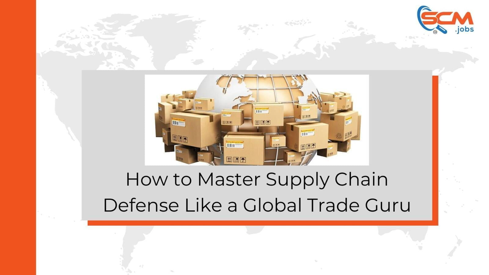 How to Master Supply Chain Defense Like a Global Trade Guru